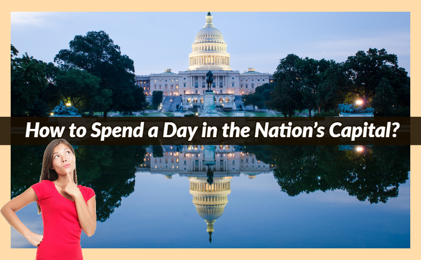 Washington D.C. - How to Spend a Day in the Nation’s Capital