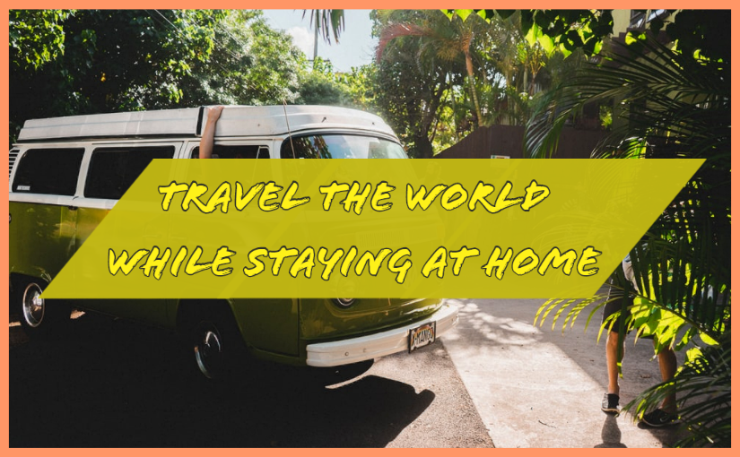 Travel the World While Staying at Home