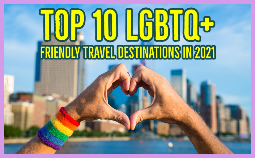 Top 10 LGBTQ+ Friendly Travel Destinations in 2021